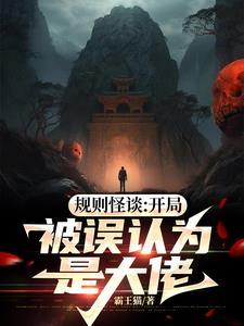 规则怪谈开局被误认为是大佬全文